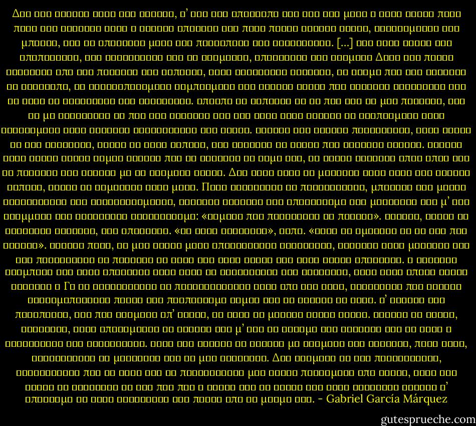 Δεν την ξανάδε ούτε καν τυχαία, σ’ όλη την υπόλοιπη ζωή του και μόνο ο Θεός ξέρει πόσο πόνο του κόστισε αυτή η ηρωική απόφαση και πόσα πικρά δάκρυα έχυσε, κλειδωμένος στο μπάνιο, για να επιζήσει μετά την προσωπική του καταστροφή. […]<br />Την ίδια νύχτα της αποποίησης, ενώ ξεντυνόταν για να κοιμηθεί, επανέλαβε στη Φερμίνα Δάσα την πικρή λιτανεία από τις πρωινές του αϋπνίες, τους ξαφνικούς σφάχτες, το κλάμα που του ερχόταν το σούρουπο, τα κωδικοποιημένα συμπτώματα του κρυφού έρωτα που εκείνος διηγιόταν λες κι ήταν οι δυστυχίες των γερατειών. Έπρεπε σε κάποιον να τα πει για να μην πεθάνει, για να μη χρειαστεί να πει την αλήθεια και στο κάτω κάτω εκείνα τα ξεσπάσματα ήταν αφιερωμένα στην οικιακή τελετουργία του έρωτα. Εκείνη τον άκουσε προσεκτικά, αλλά χωρίς να τον κοιτάζει, χωρίς να λέει τίποτα, ενώ δεχόταν τα ρούχα που εκείνος έβγαζε. Μύριζε κάθε ρούχο χωρίς καμιά κίνηση που να δείχνει το θυμό της, το έκανε κουβάρι όπως όπως και το πετούσε στο καλάθι με τα βρόμικα ρούχα. Δεν είχε βρει τη μυρωδιά αλλά αυτό δεν άλλαζε τίποτα, αύριο θα ξημέρωνε άλλη μέρα. Πριν γονατίσει να προσευχηθεί, μπροστά στο μικρό εικονοστάσι της κρεβατοκάμαρας, εκείνος έκλεισε τον απολογισμό της μιζέριας του μ’ ένα θλιμμένο και ειλικρινή αναστεναγμό: «Νομίζω πως πρόκειται να πεθάνω». Εκείνη, χωρίς να κουνήσει βλέφαρο, του απάντησε.<br />«Θα ήταν καλύτερα», είπε. «Έτσι θα ήμασταν κι οι δυο πιο ήσυχοι».<br />Χρόνια πριν, σε μια κρίση μιας επικίνδυνης αρρώστιας, εκείνος είχε μιλήσει για την πιθανότητα να πεθάνει κι αυτή του είχε δώσει την ίδια κοφτή απάντηση. Ο γιατρός Ουρμπίνο την είχε αποδώσει στην ίδια τη σκληρότητα των γυναικών, χάρη στην οποία είναι δυνατόν η Γη να εξακολουθεί να περιστρέφεται γύρω από τον Ήλιο, αγνοώντας πως εκείνη χρησιμοποιούσε πάντα ένα προπέτασμα θυμού για να κρύψει το φόβο. Σ’ εκείνη την περίπτωση, τον πιο τρομερό απ’ όλους, το φόβο να μείνει χωρίς αυτόν.<br />Εκείνη τη νύχτα, αντίθετα, είχε επιθυμήσει το θάνατό του μ’ όλη τη δύναμη της καρδιάς της κι αυτή η βεβαιότητα την αναστάτωσε. Μετά την άκουσε να κλαίει με λυγμούς στο σκοτάδι, πολύ αργά, δαγκώνοντας το μαξιλάρι για να μην ακουστεί. Δεν τόλμησε να την παρηγορήσει, γνωρίζοντας πως θα ήταν σαν να παρηγορούσε μια τίγρη πληγωμένη από βέλος, ούτε και βρήκε το κουράγιο να της πει πως ο λόγος για το θρήνο της είχε εκλείψει εκείνο τ’ απόγευμα κι είχε ξεριζωθεί για πάντα από τη μνήμη του. - Gabriel García Márquez