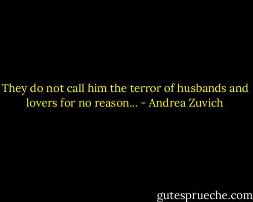 They do not call him the terror of husbands and lovers for no reason... - Andrea Zuvich