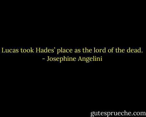 Lucas took Hades’ place as the lord of the dead. - Josephine Angelini