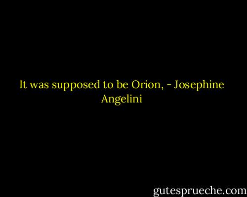 It was supposed to be Orion, - Josephine Angelini