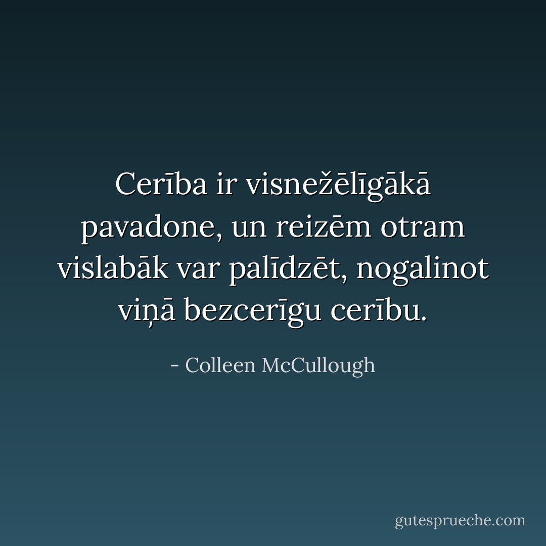 Cerība ir visnežēlīgākā pavadone, un reizēm otram vislabāk var palīdzēt, nogalinot viņā bezcerīgu cerību. - Colleen McCullough
