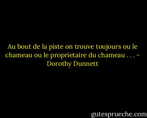 Au bout de la piste on trouve toujours ou le chameau ou le proprietaire du chameau . . . - Dorothy Dunnett