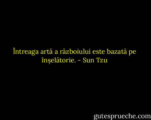 Întreaga artă a războiului este bazată pe înșelătorie. - Sun Tzu