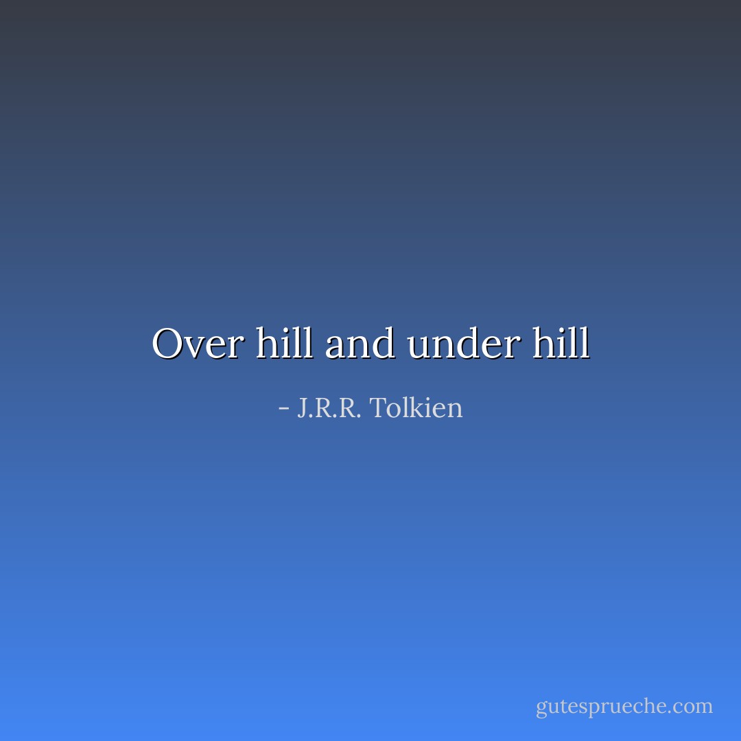 Over hill and under hill - J.R.R. Tolkien
