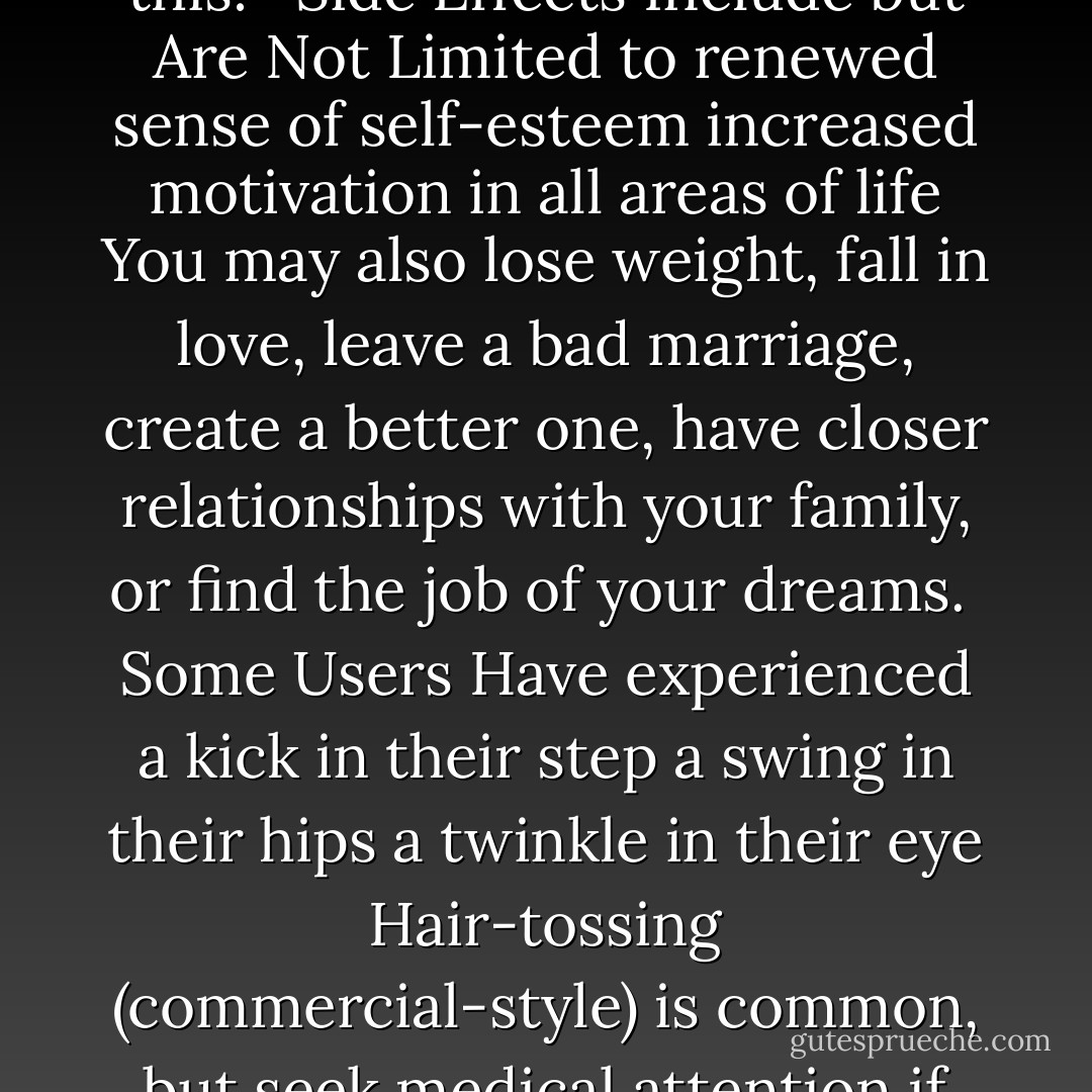 Product Warning<br /><br />If this book were a medication with a label, it would read something like this: <br /><br />Side Effects Include but Are Not Limited to<br />renewed sense of self-esteem<br />increased motivation in all areas of life<br />You may also lose weight, fall in love, leave a bad marriage, create a better one, have closer relationships with your family, or find the job of your dreams.<br /><br />Some Users Have experienced<br />a kick in their step<br />a swing in their hips<br />a twinkle in their eye<br />Hair-tossing (commercial-style) is common, but seek medical attention if you pinch a nerve or can’t stop doing it. - Stacy London