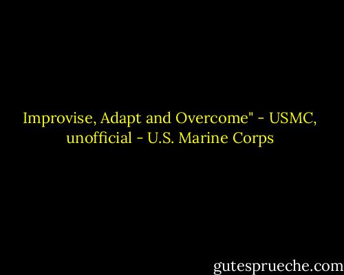 Improvise, Adapt and Overcome" - USMC, unofficial - U.S. Marine Corps