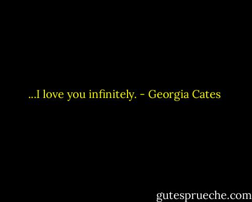 ...I love you infinitely. - Georgia Cates