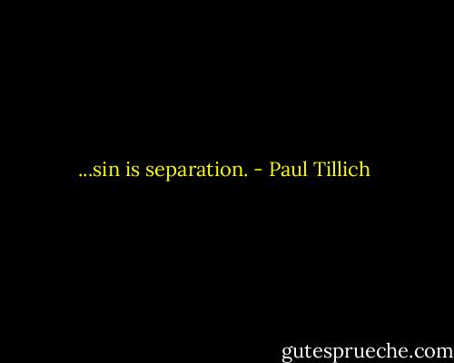 ...sin is separation. - Paul Tillich