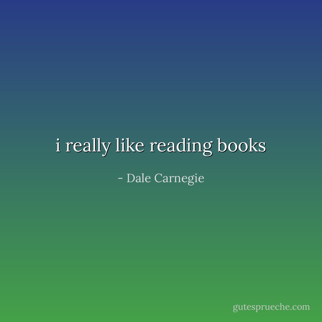 i really like reading books - Dale Carnegie