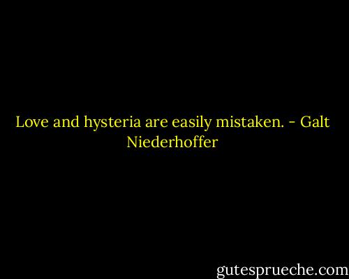 Love and hysteria are easily mistaken. - Galt Niederhoffer