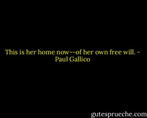 This is her home now--of her own free will. - Paul Gallico