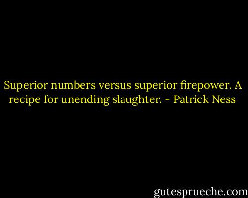 Superior numbers versus superior firepower. A recipe for unending slaughter. - Patrick Ness