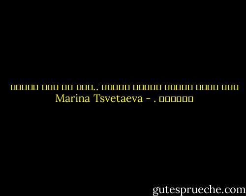 أنا نفسي طالما أحببت الضحك ..حين لم يكن الضحك ممكناً . - Marina Tsvetaeva