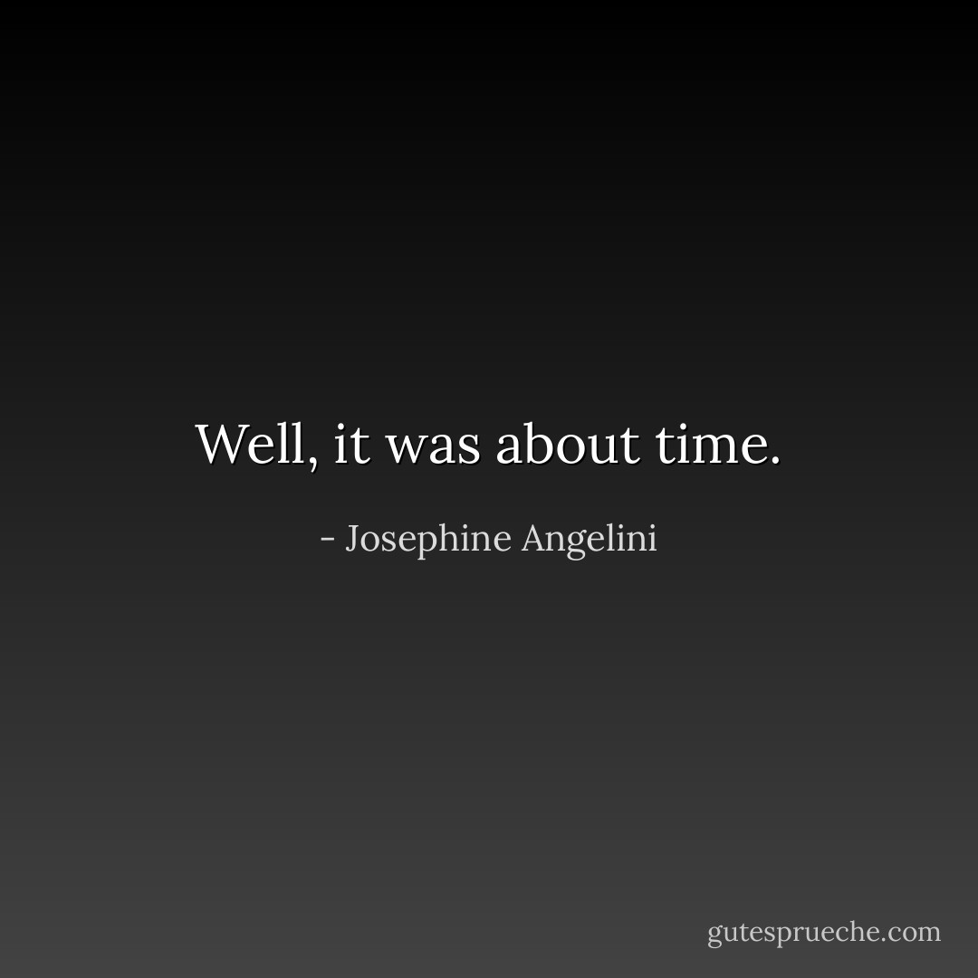 Well, it was about time. - Josephine Angelini