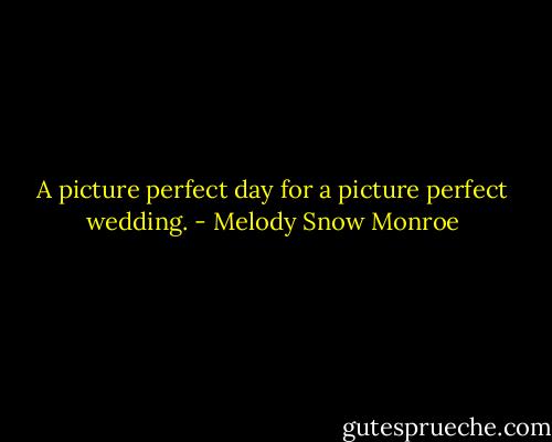 A picture perfect day for a picture perfect wedding. - Melody Snow Monroe