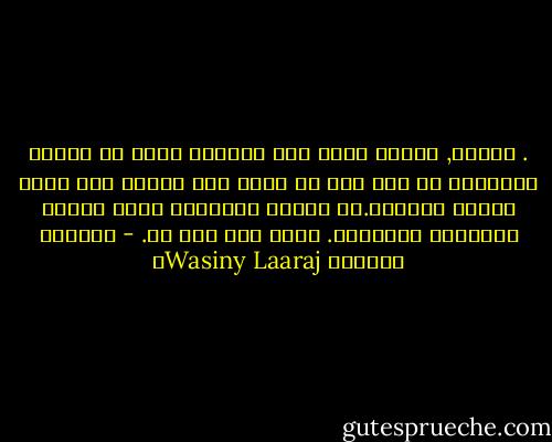 . يومها, عندما خرجت إلى الشارع رأيت كل الناس يشبهونك مع أني قبل أن أدخل إلى البيت كنت أراك مميزا وفريدا.كم تتغير الأشياء فينا بسرعه جنونية؟ لاألومك. ربما كنت على حق. - واسيني الأعرج Wasiny Laarajا