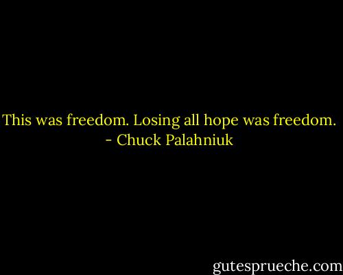 This was freedom. Losing all hope was freedom. - Chuck Palahniuk