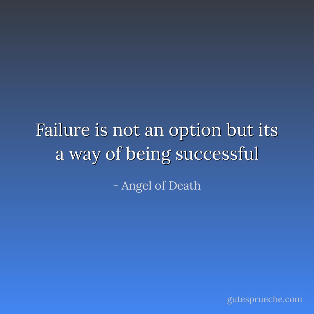 Failure is not an option but its a way of being successful - Angel of Death