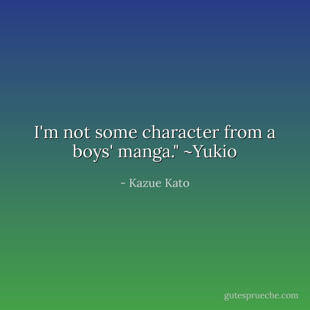 I'm not some character from a boys' manga." ~Yukio - Kazue Kato