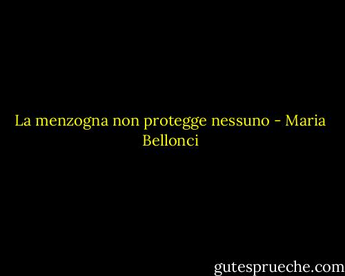 La menzogna non protegge nessuno - Maria Bellonci
