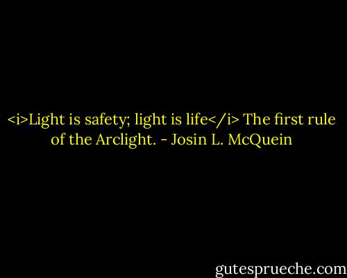 <i>Light is safety; light is life</i><br />The first rule of the Arclight. - Josin L. McQuein