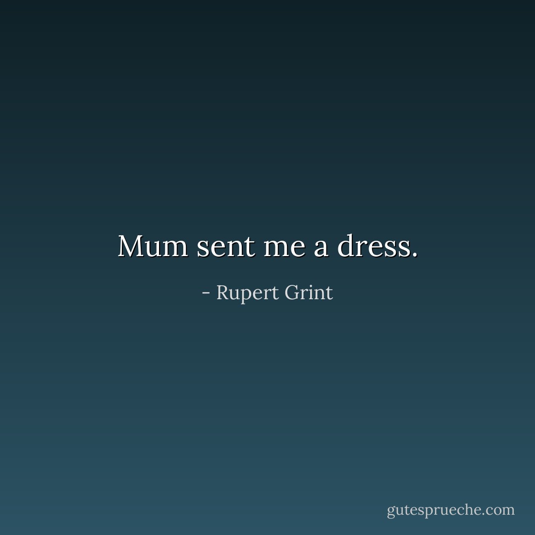 Mum sent me a dress. - Rupert Grint