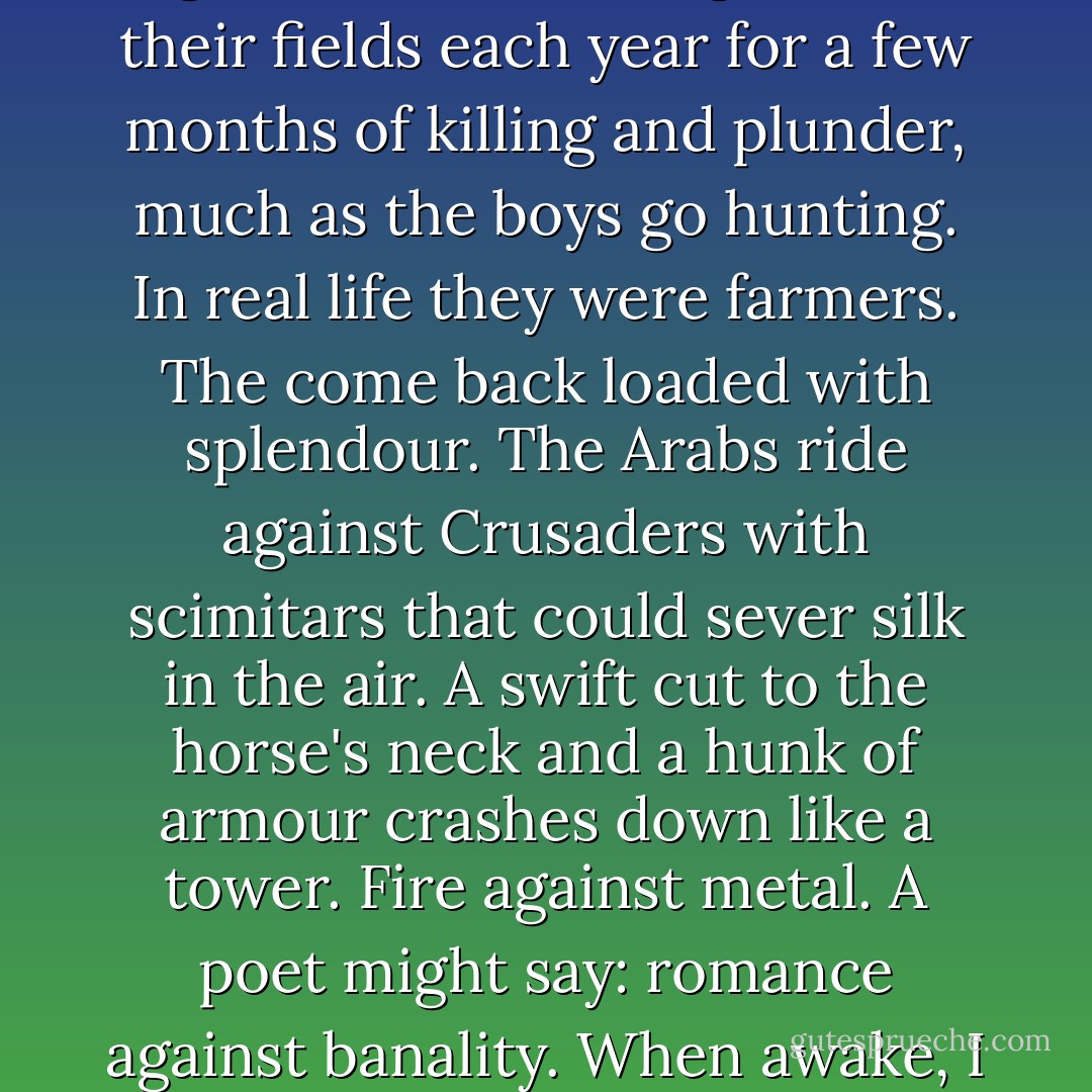 The Loneliness of the Military Historian<br /><br />Confess: it's my profession<br />that alarms you.<br />This is why few people ask me to dinner,<br />though Lord knows I don't go out of my way to be scary.<br />I wear dresses of sensible cut<br />and unalarming shades of beige,<br />I smell of lavender and go to the hairdresser's:<br />no prophetess mane of mine,<br />complete with snakes, will frighten the youngsters.<br />If I roll my eyes and mutter,<br />if I clutch at my heart and scream in horror<br />like a third-rate actress chewing up a mad scene,<br />I do it in private and nobody sees<br />but the bathroom mirror.<br /><br />In general I might agree with you:<br />women should not contemplate war,<br />should not weigh tactics impartially,<br />or evade the word <i>enemy</i>,<br />or view both sides and denounce nothing.<br />Women should march for peace,<br />or hand out white feathers to arouse bravery,<br />spit themselves on bayonets<br />to protect their babies,<br />whose skulls will be split anyway,<br />or,having been raped repeatedly,<br />hang themselves with their own hair.<br />There are the functions that inspire general comfort.<br />That, and the knitting of socks for the troops<br />and a sort of moral cheerleading.<br />Also: mourning the dead.<br />Sons,lovers and so forth.<br />All the killed children.<br /><br />Instead of this, I tell<br />what I hope will pass as truth.<br />A blunt thing, not lovely.<br />The truth is seldom welcome,<br />especially at dinner,<br />though I am good at what I do.<br />My trade is courage and atrocities.<br />I look at them and do not condemn.<br />I write things down the way they happened,<br />as near as can be remembered.<br />I don't ask <i>why</i>, because it is mostly the same.<br />Wars happen because the ones who start them<br />think they can win.<br /><br />In my dreams there is glamour.<br />The Vikings leave their fields<br />each year for a few months of killing and plunder,<br />much as the boys go hunting.<br />In real life they were farmers.<br />The come back loaded with splendour.<br />The Arabs ride against Crusaders<br />with scimitars that could sever<br />silk in the air.<br />A swift cut to the horse's neck<br />and a hunk of armour crashes down<br />like a tower. Fire against metal.<br />A poet might say: romance against banality.<br />When awake, I know better.<br /><br />Despite the propaganda, there are no monsters,<br />or none that could be finally buried.<br />Finish one off, and circumstances<br />and the radio create another.<br />Believe me: whole armies have prayed fervently<br />to God all night and meant it,<br />and been slaughtered anyway.<br />Brutality wins frequently,<br />and large outcomes have turned on the invention<br />of a mechanical device, viz. radar.<br />True, valour sometimes counts for something,<br />as at Thermopylae. Sometimes being right -<br />though ultimate virtue, by agreed tradition,<br />is decided by the winner.<br />Sometimes men throw themselves on grenades<br />and burst like paper bags of guts<br />to save their comrades.<br />I can admire that.<br />But rats and cholera have won many wars.<br />Those, and potatoes,<br />or the absence of them.<br />It's no use pinning all those medals<br />across the chests of the dead.<br />Impressive, but I know too much.<br />Grand exploits merely depress me.<br /><br />In the interests of research<br />I have walked on many battlefields<br />that once were liquid with pulped<br />men's bodies and spangled with exploded<br />shells and splayed bone.<br />All of them have been green again<br />by the time I got there.<br />Each has inspired a few good quotes in its day.<br />Sad marble angels brood like hens<br />over the grassy nests where nothing hatches.<br />(The angels could just as well be described as <i>vulgar</i><br />or <i>pitiless</i>, depending on camera angle.)<br />The word <i>glory</i> figures a lot on gateways.<br />Of course I pick a flower or two<br />from each, and press it in the hotel Bible<br />for a souvenir.<br />I'm just as human as you. <br /><br />But it's no use asking me for a final statement.<br />As I say, I deal in tactics.<br />Also statistics:<br />for every year of peace there have been four hundred<br />years of war. - Margaret Atwood