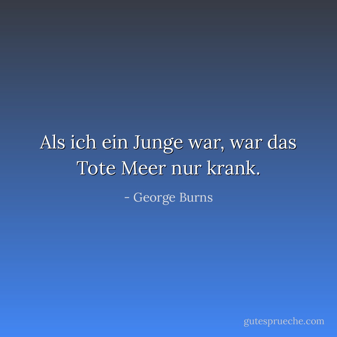 Als ich ein Junge war, war das Tote Meer nur krank. - George Burns<