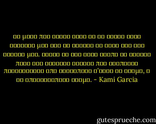 Το μονο που ηθελα ηταν να τη νιωσω στην αγκαλια μου και να ακουσω τη φωνη της στο κεφαλι μου. Ηθελα να βρω εναν τροπο να γυρισω πισω στο κοριτσι Καστερ που αγαπουσα περισσοτερο απο οτιδηποτε σ'αυτο το κοσμο, ή σε οποιονδηποτε κοσμο. - Kami Garcia