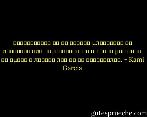 Αναρωτηθηκα αν οι νεκροι μπορουσαν να πεθανουν απο αιμορραγια. Με τη δικη μου τυχη, θα ημουν ο πρωτος που θα το ανακαλυπτε. - Kami Garcia