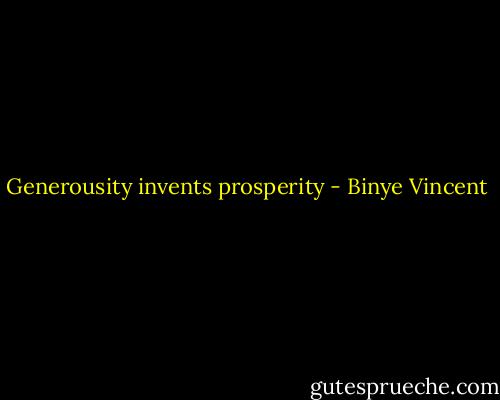 Generousity invents prosperity - Binye Vincent