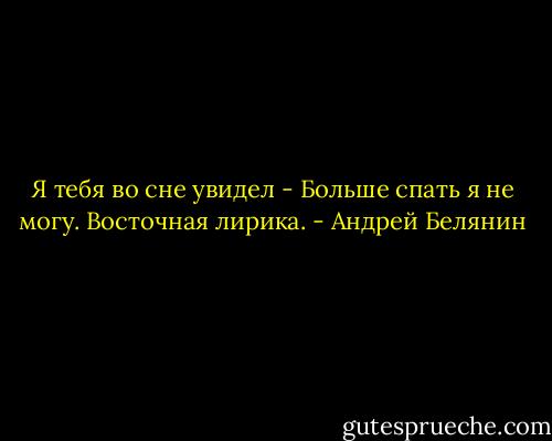 Я тебя во сне увидел -<br />Больше спать я не могу.<br />Восточная лирика. - Андрей Белянин