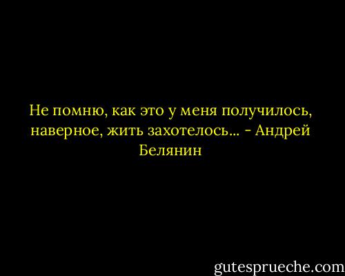 Не помню, как это у меня получилось, наверное, жить<br />захотелось... - Андрей Белянин