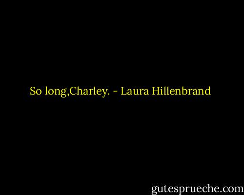 So long,Charley. - Laura Hillenbrand