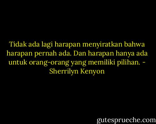 Tidak ada lagi harapan menyiratkan bahwa harapan pernah ada. Dan harapan hanya ada untuk orang-orang yang memiliki pilihan. - Sherrilyn Kenyon