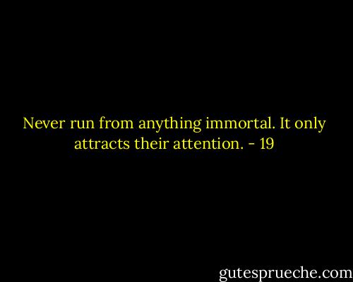 Never run from anything immortal. It only attracts their attention. - 19