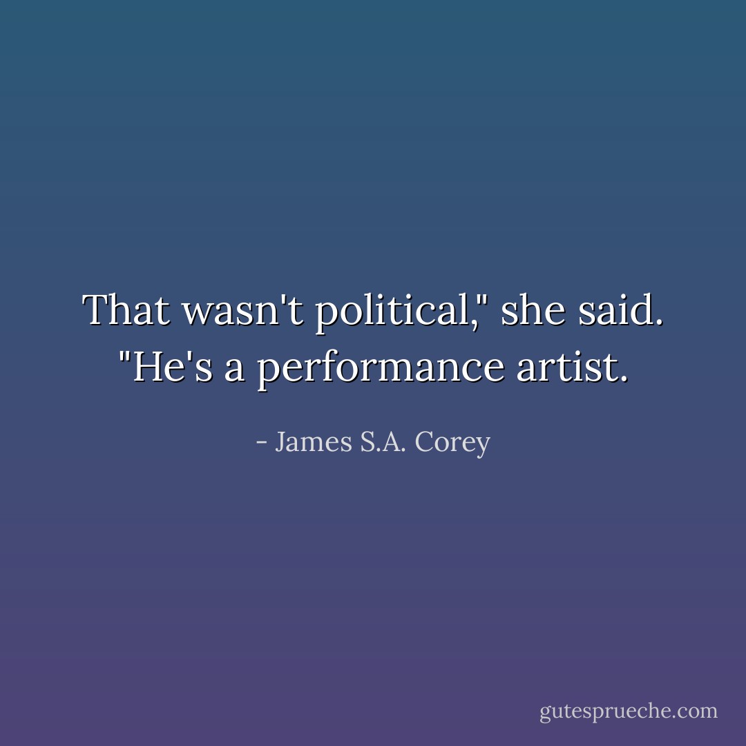 That wasn't political," she said. "He's a performance artist. - James S.A. Corey