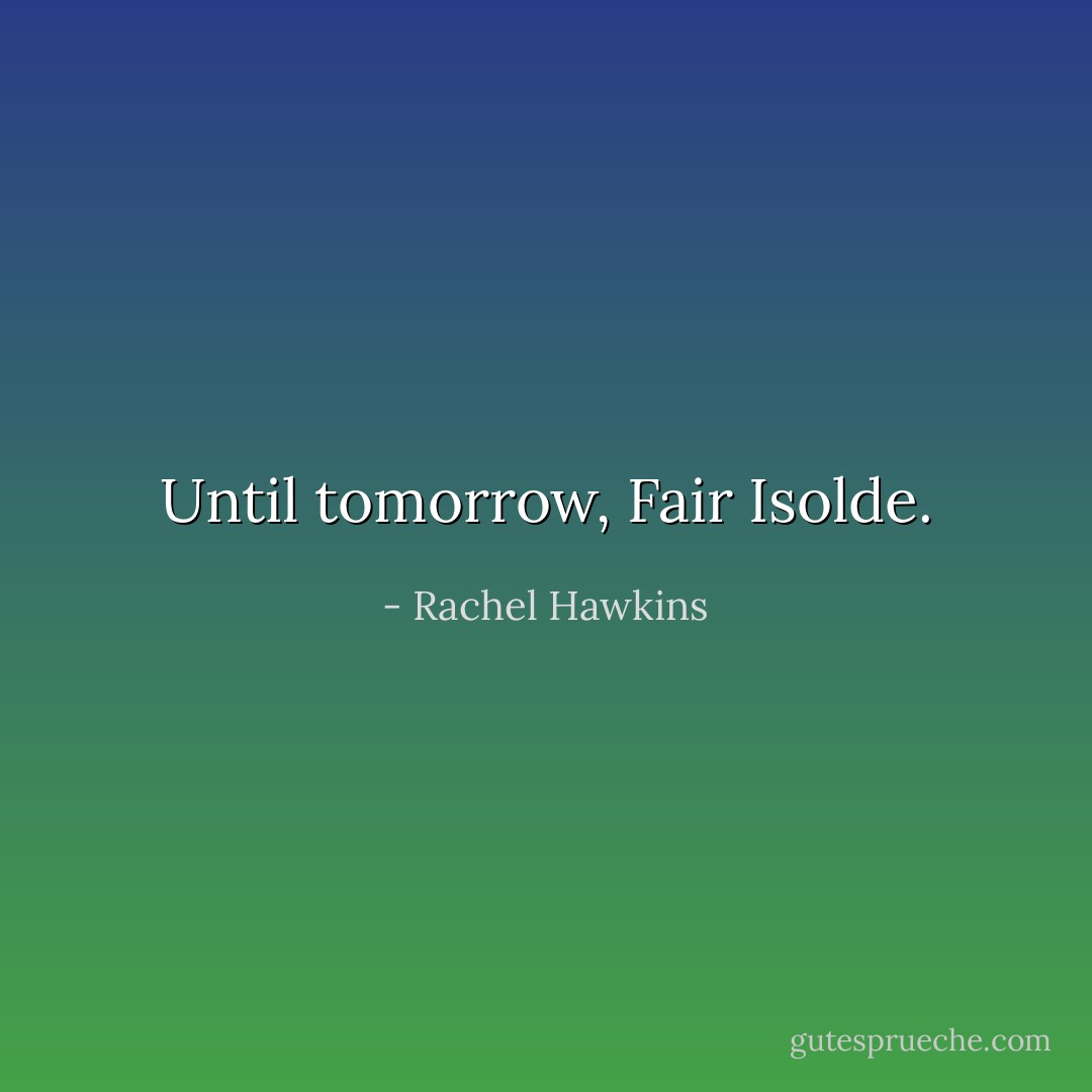 Until tomorrow, Fair Isolde. - Rachel Hawkins