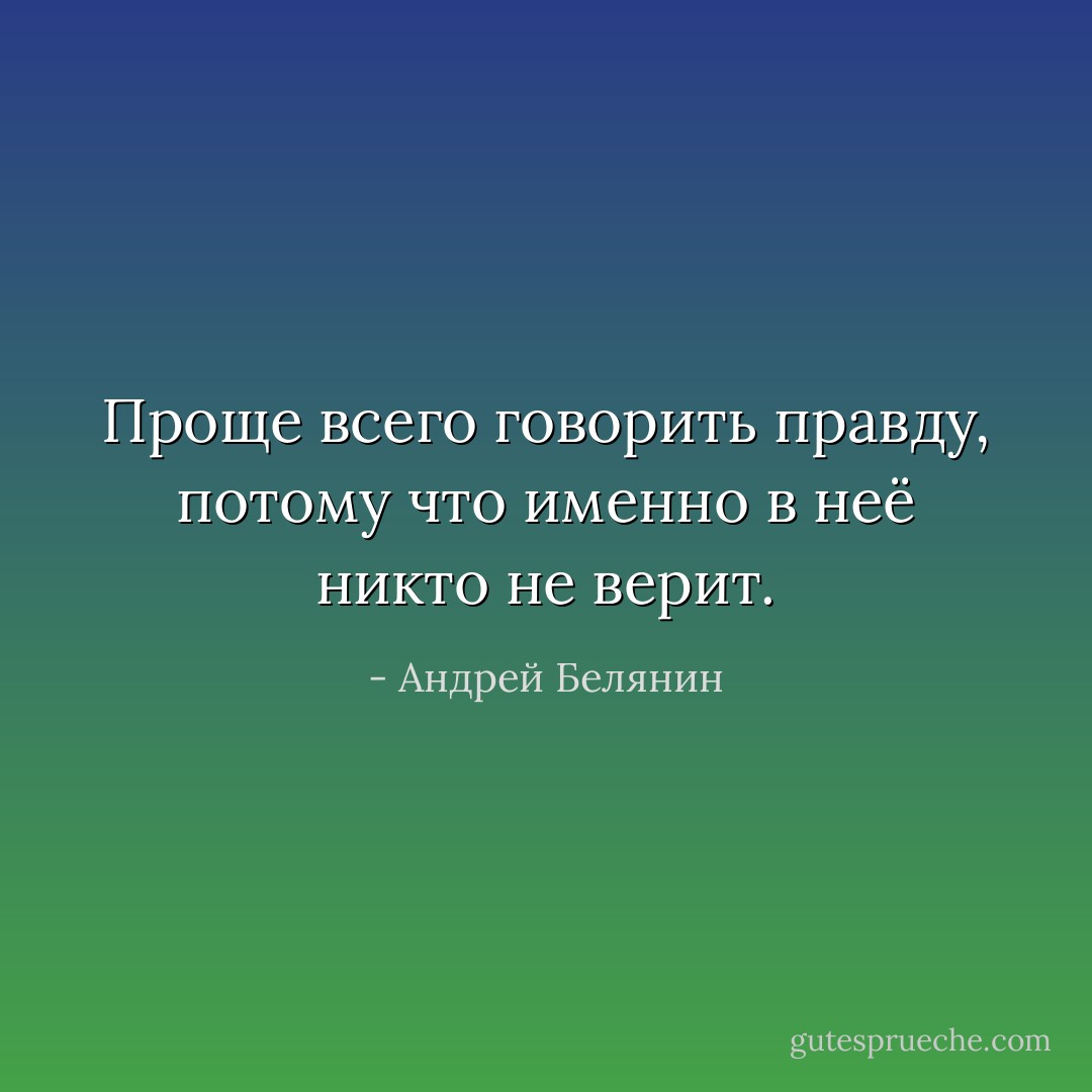 Проще всего говорить правду, потому что именно в неё никто не верит. - Андрей Белянин