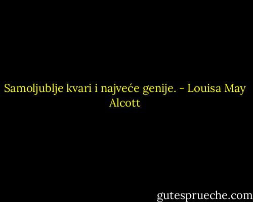 Samoljublje kvari i najveće genije. - Louisa May Alcott