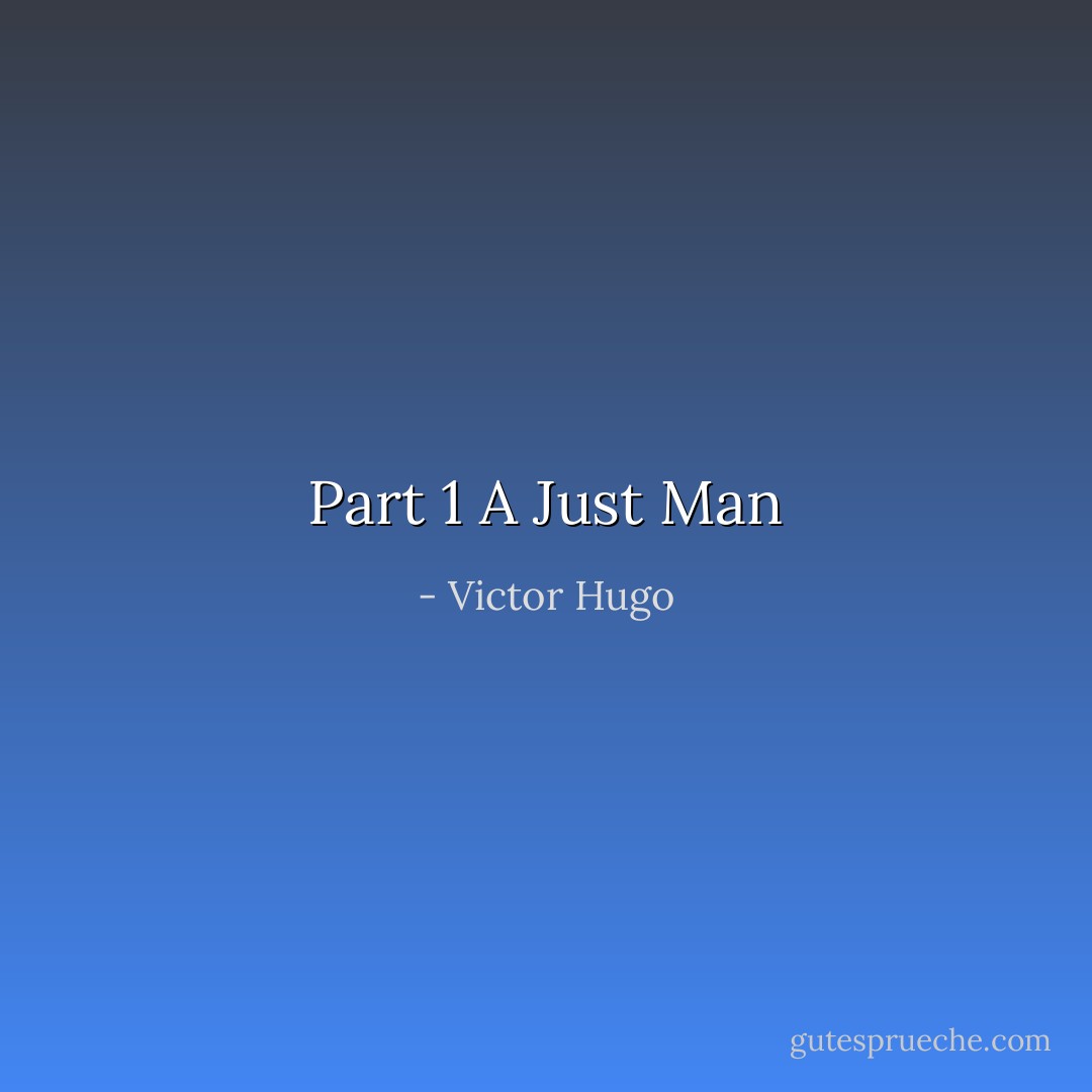 Part 1<br />A Just Man - Victor Hugo