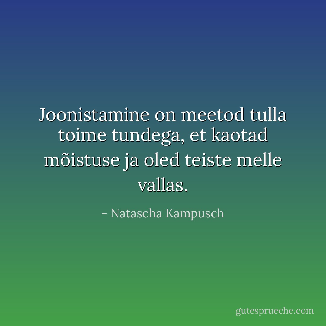 Joonistamine on meetod tulla toime tundega, et kaotad mõistuse ja oled teiste melle vallas. - Natascha Kampusch