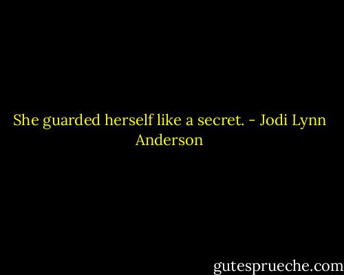 She guarded herself like a secret. - Jodi Lynn Anderson