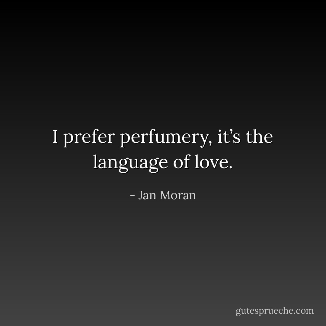 I prefer perfumery, it’s the language of love. - Jan Moran