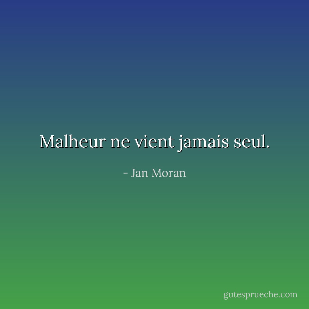 Malheur ne vient jamais seul. - Jan Moran