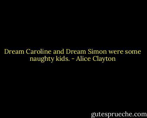 Dream Caroline and Dream Simon were some naughty kids. - Alice Clayton