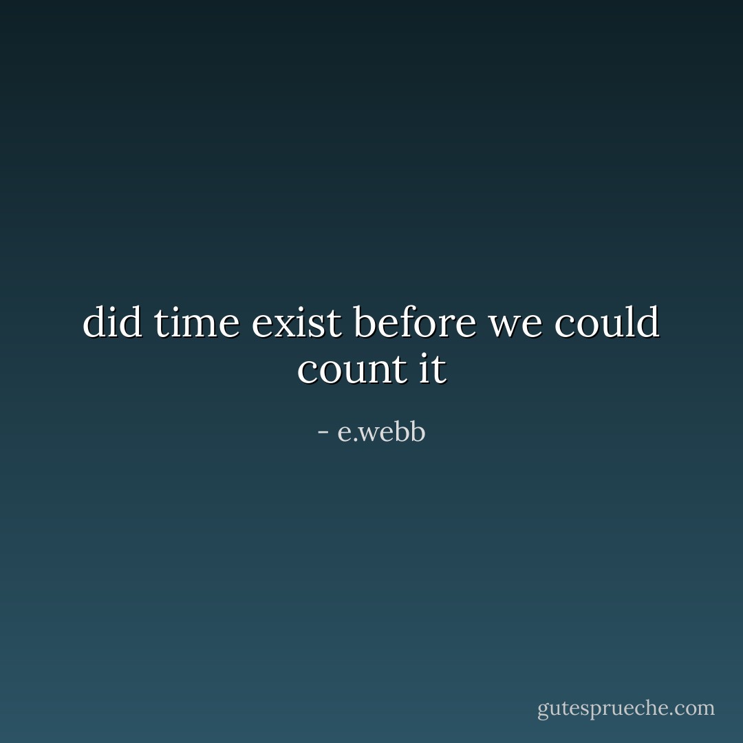 did time exist before we could count it - e.webb