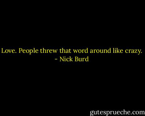 Love. People threw that word around like crazy. - Nick Burd