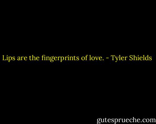 Lips are the fingerprints of love. - Tyler Shields