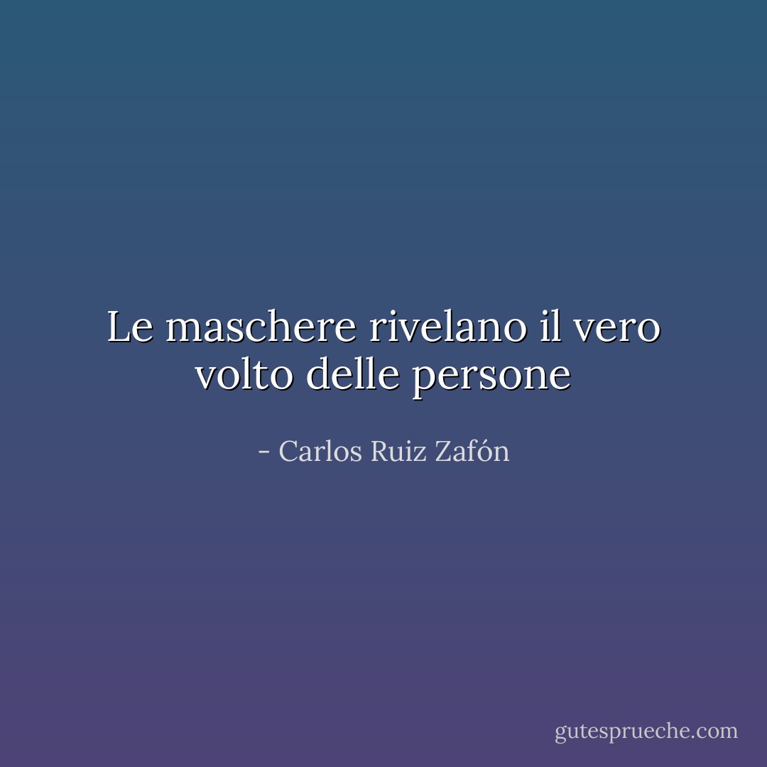 Le maschere rivelano il vero volto delle persone - Carlos Ruiz Zafón